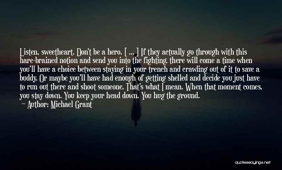 Michael Grant Quotes: Listen, Sweetheart. Don't Be A Hero. [ ... ] If They Actually Go Through With This Hare-brained Notion And Send