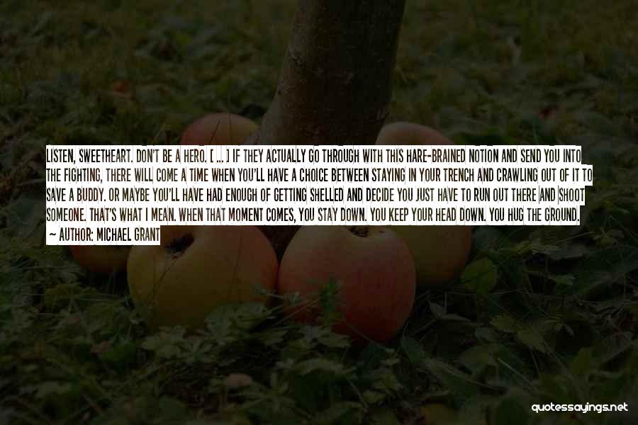 Michael Grant Quotes: Listen, Sweetheart. Don't Be A Hero. [ ... ] If They Actually Go Through With This Hare-brained Notion And Send