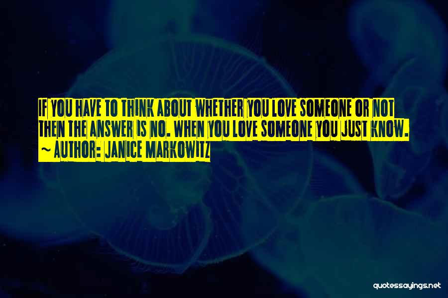 Janice Markowitz Quotes: If You Have To Think About Whether You Love Someone Or Not Then The Answer Is No. When You Love