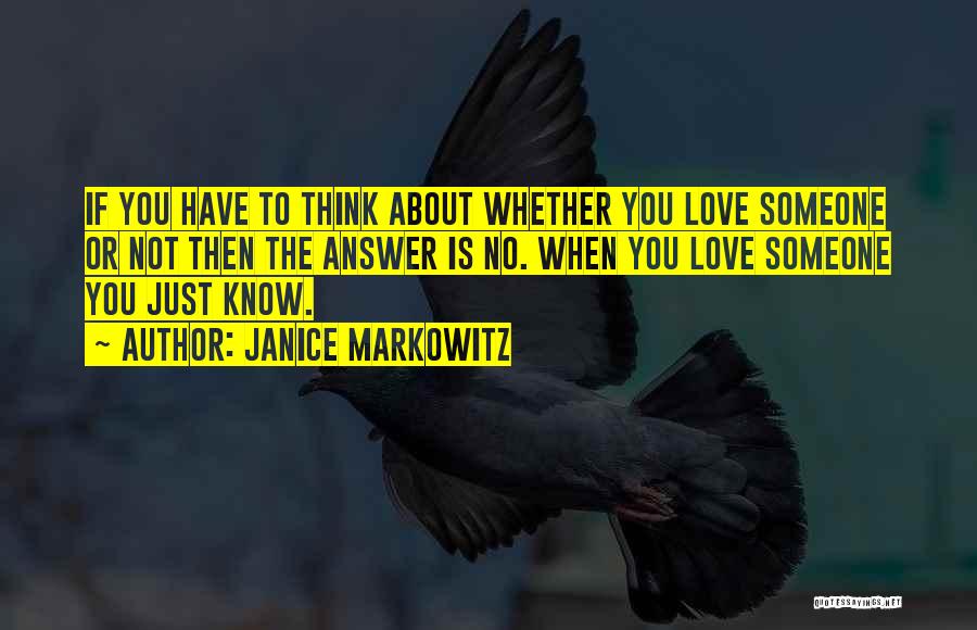 Janice Markowitz Quotes: If You Have To Think About Whether You Love Someone Or Not Then The Answer Is No. When You Love