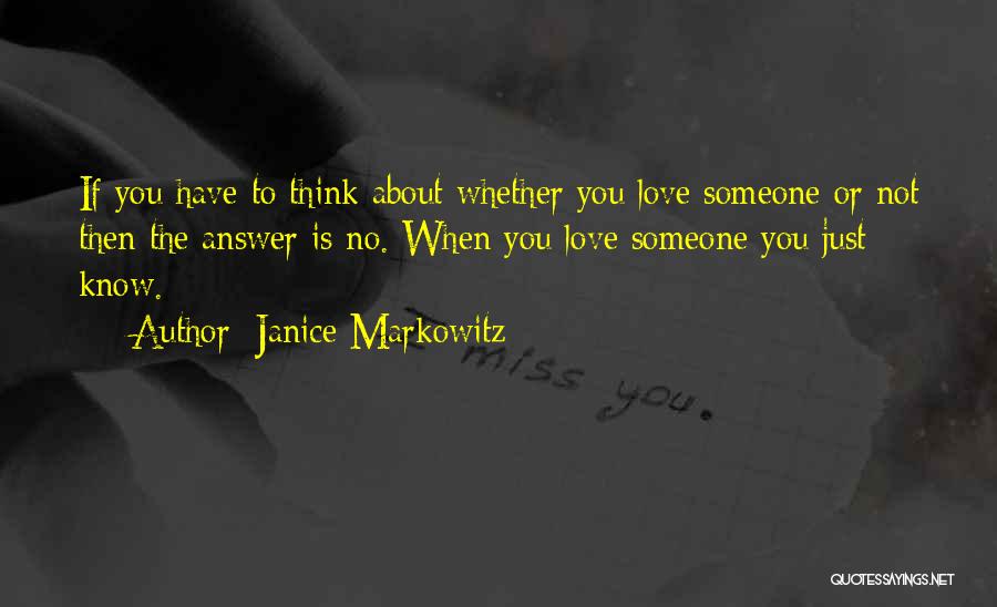 Janice Markowitz Quotes: If You Have To Think About Whether You Love Someone Or Not Then The Answer Is No. When You Love