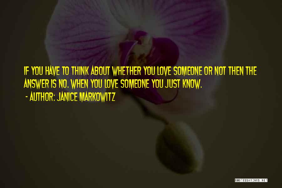Janice Markowitz Quotes: If You Have To Think About Whether You Love Someone Or Not Then The Answer Is No. When You Love