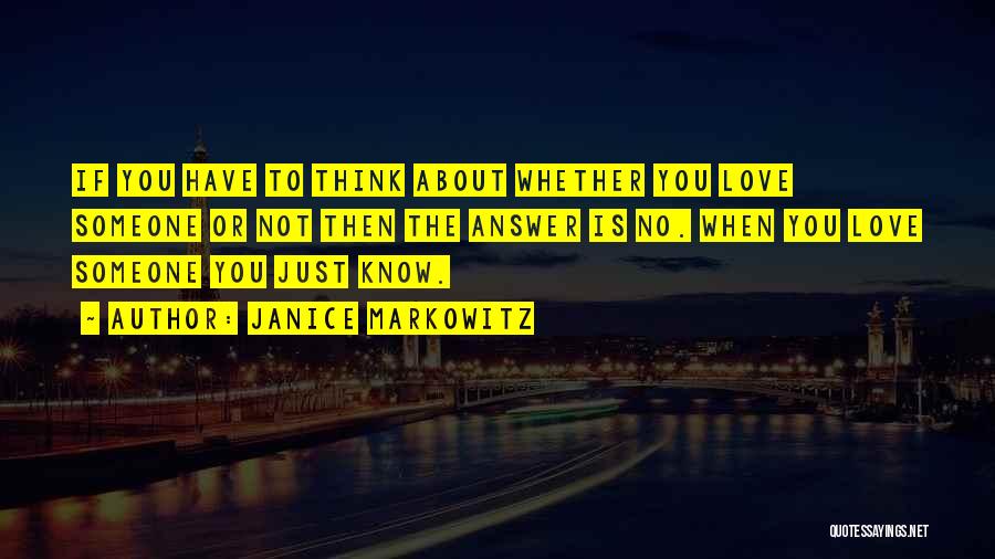 Janice Markowitz Quotes: If You Have To Think About Whether You Love Someone Or Not Then The Answer Is No. When You Love