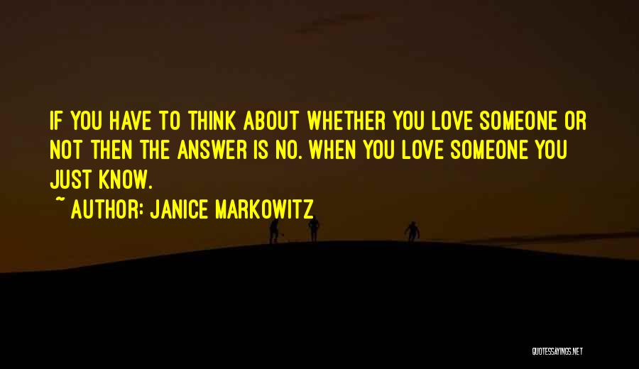 Janice Markowitz Quotes: If You Have To Think About Whether You Love Someone Or Not Then The Answer Is No. When You Love