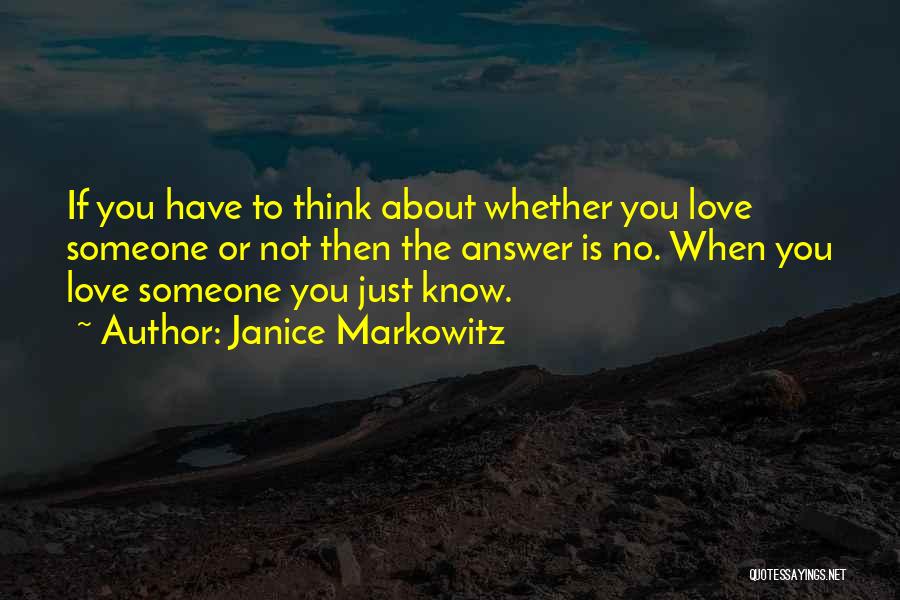 Janice Markowitz Quotes: If You Have To Think About Whether You Love Someone Or Not Then The Answer Is No. When You Love