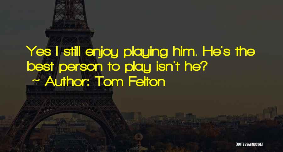 Tom Felton Quotes: Yes I Still Enjoy Playing Him. He's The Best Person To Play Isn't He?