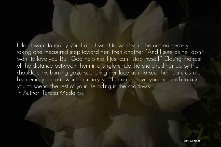 Teresa Medeiros Quotes: I Don't Want To Marry You. I Don't Want To Want You, He Added Fiercely, Taking One Measured Step Toward