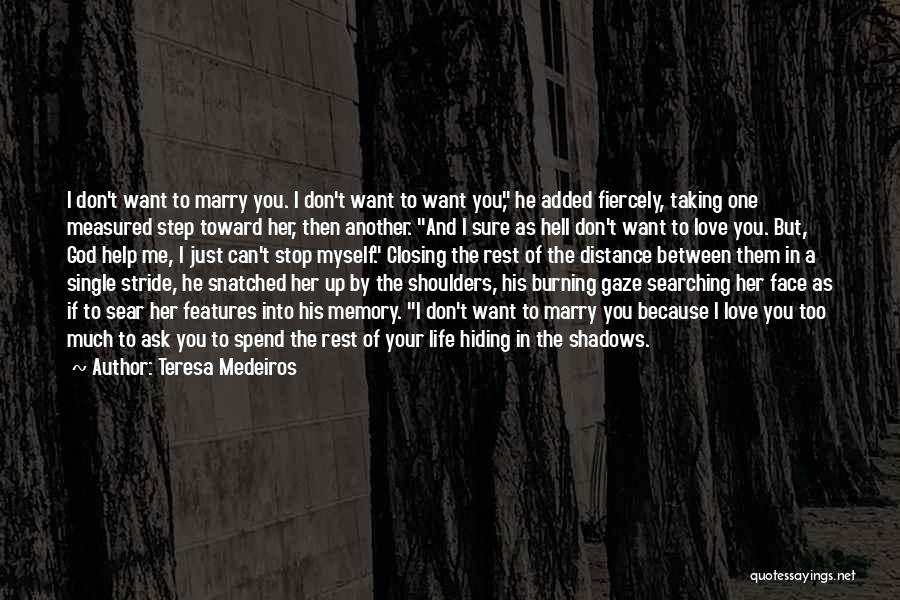 Teresa Medeiros Quotes: I Don't Want To Marry You. I Don't Want To Want You, He Added Fiercely, Taking One Measured Step Toward