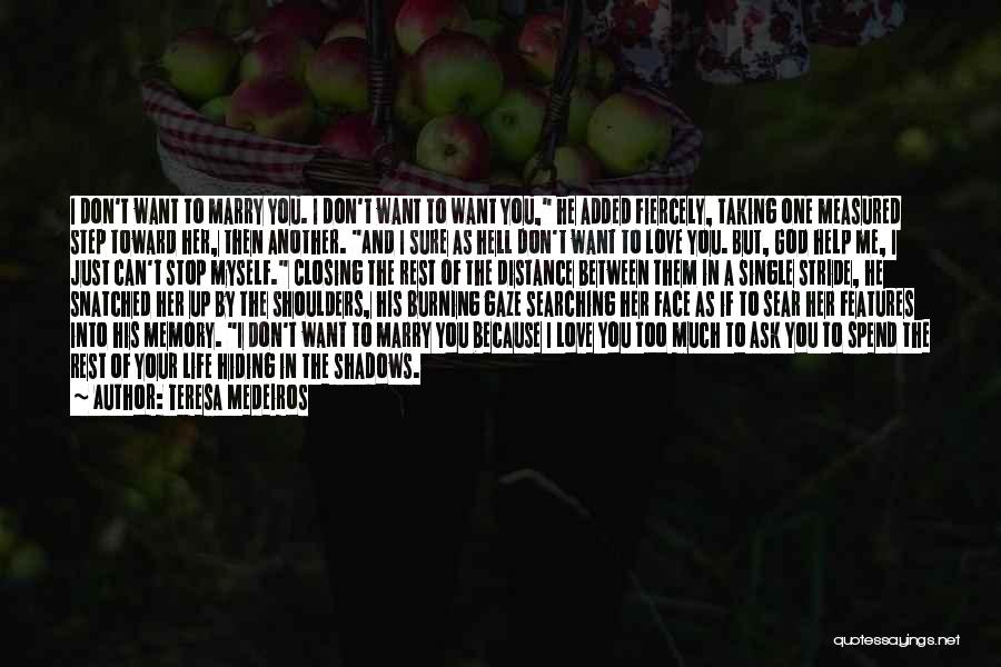 Teresa Medeiros Quotes: I Don't Want To Marry You. I Don't Want To Want You, He Added Fiercely, Taking One Measured Step Toward