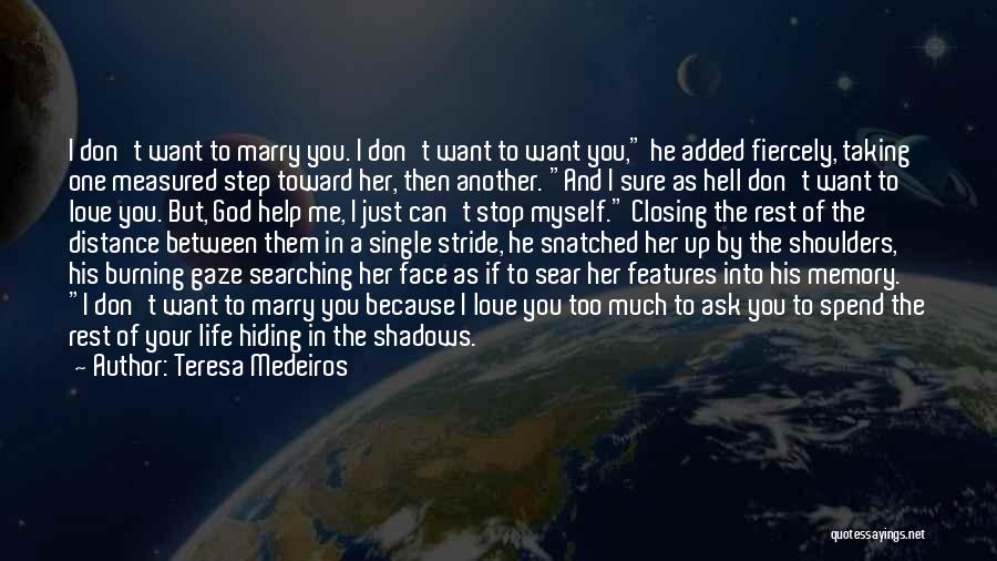 Teresa Medeiros Quotes: I Don't Want To Marry You. I Don't Want To Want You, He Added Fiercely, Taking One Measured Step Toward