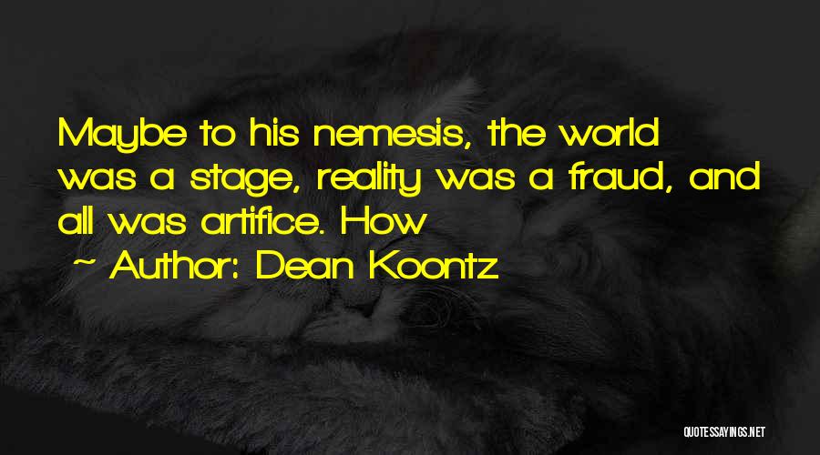 Dean Koontz Quotes: Maybe To His Nemesis, The World Was A Stage, Reality Was A Fraud, And All Was Artifice. How