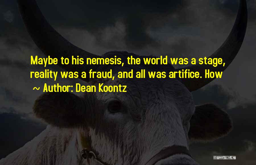Dean Koontz Quotes: Maybe To His Nemesis, The World Was A Stage, Reality Was A Fraud, And All Was Artifice. How