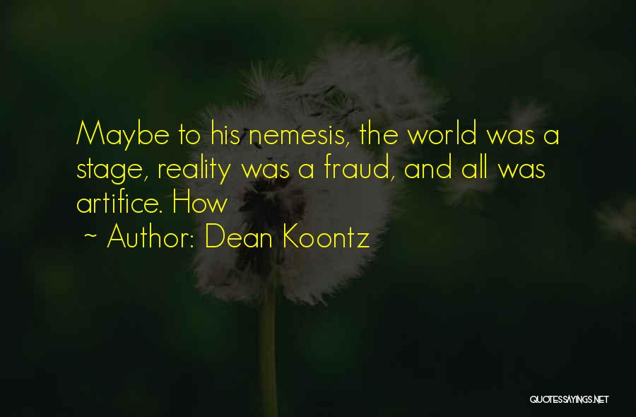 Dean Koontz Quotes: Maybe To His Nemesis, The World Was A Stage, Reality Was A Fraud, And All Was Artifice. How