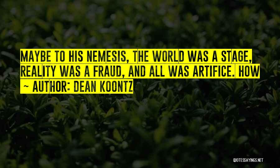 Dean Koontz Quotes: Maybe To His Nemesis, The World Was A Stage, Reality Was A Fraud, And All Was Artifice. How