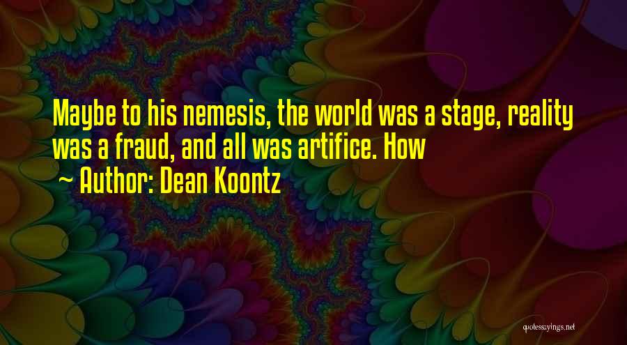Dean Koontz Quotes: Maybe To His Nemesis, The World Was A Stage, Reality Was A Fraud, And All Was Artifice. How