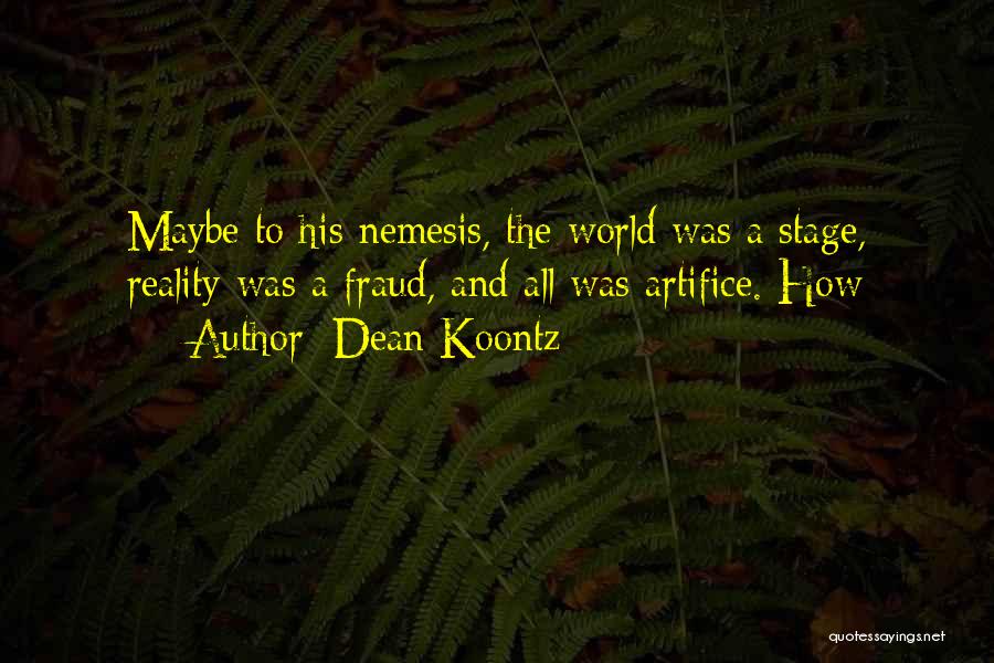 Dean Koontz Quotes: Maybe To His Nemesis, The World Was A Stage, Reality Was A Fraud, And All Was Artifice. How