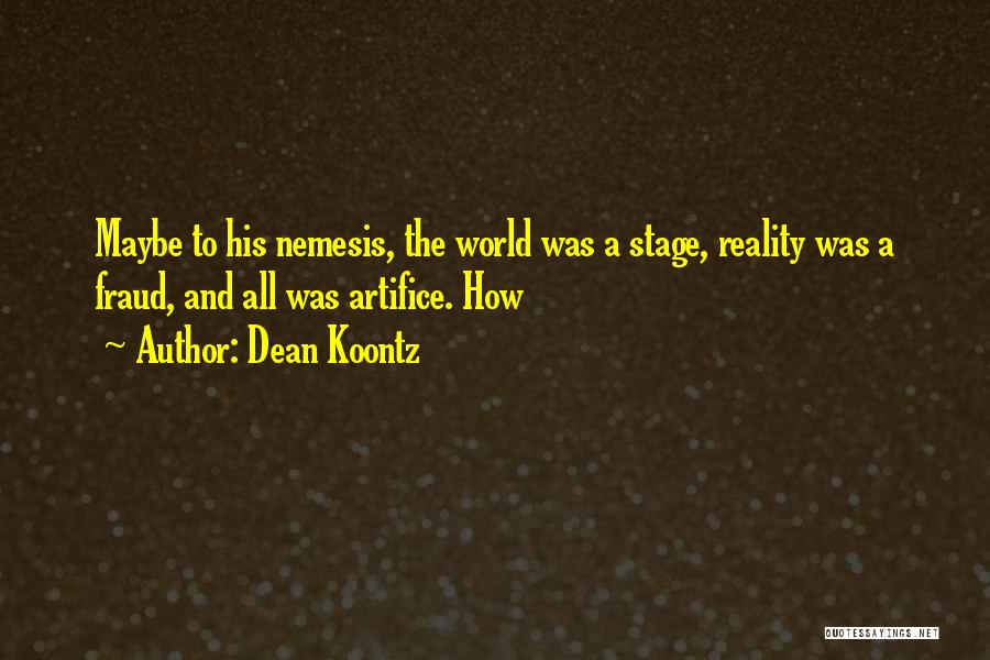 Dean Koontz Quotes: Maybe To His Nemesis, The World Was A Stage, Reality Was A Fraud, And All Was Artifice. How