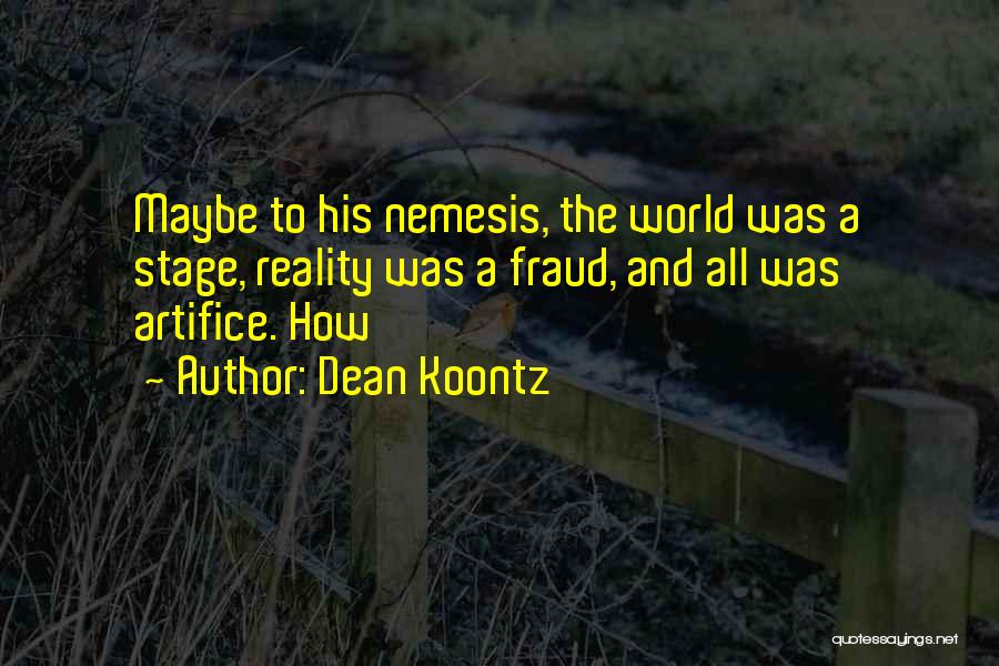Dean Koontz Quotes: Maybe To His Nemesis, The World Was A Stage, Reality Was A Fraud, And All Was Artifice. How