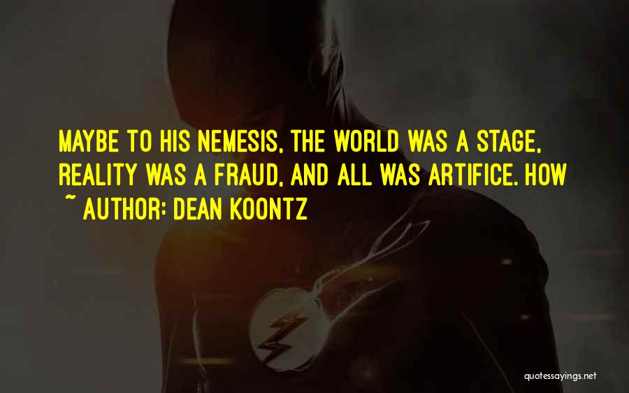 Dean Koontz Quotes: Maybe To His Nemesis, The World Was A Stage, Reality Was A Fraud, And All Was Artifice. How