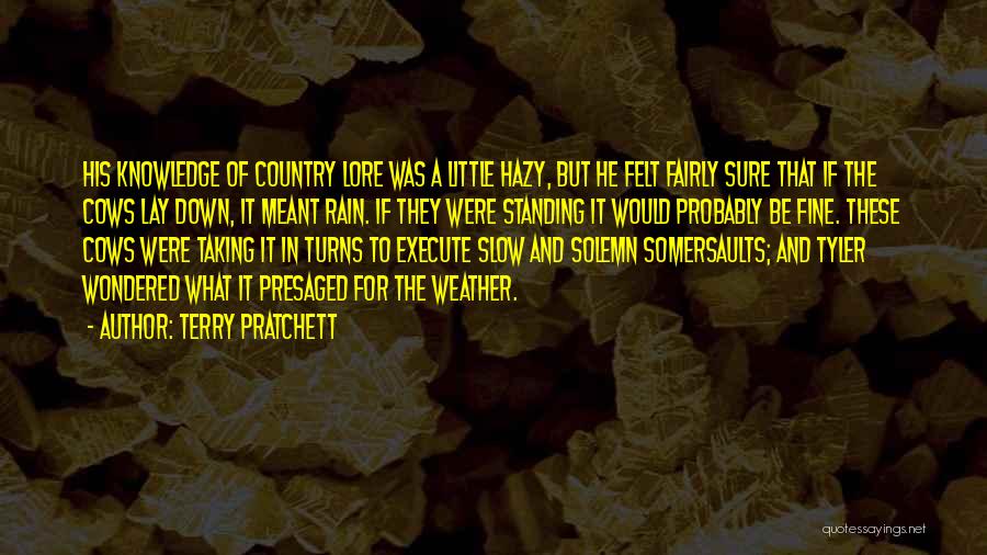 Terry Pratchett Quotes: His Knowledge Of Country Lore Was A Little Hazy, But He Felt Fairly Sure That If The Cows Lay Down,