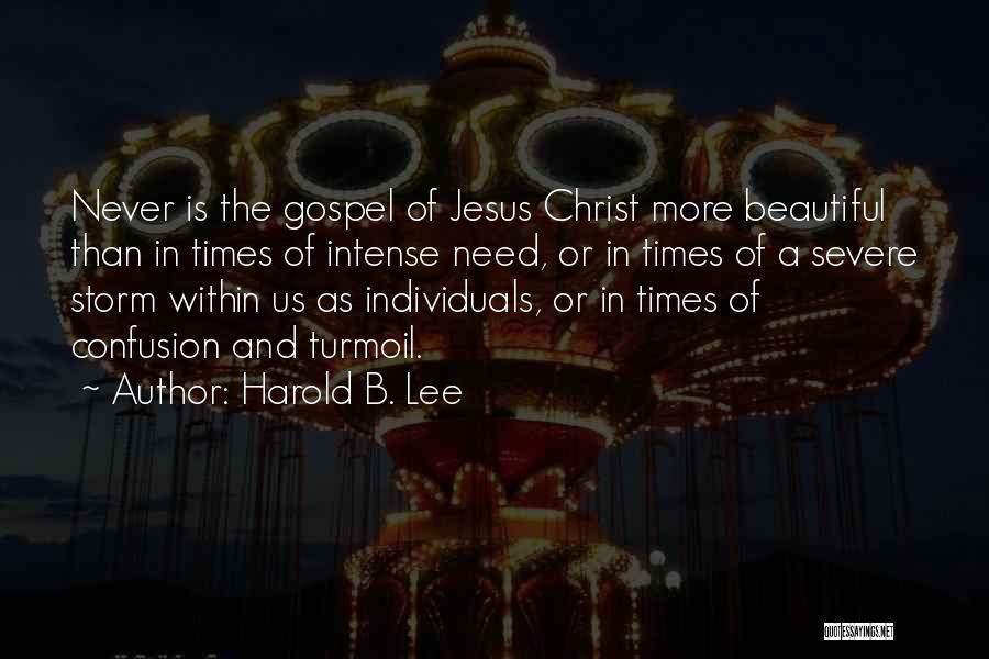 Harold B. Lee Quotes: Never Is The Gospel Of Jesus Christ More Beautiful Than In Times Of Intense Need, Or In Times Of A