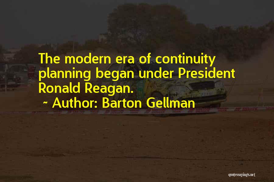 Barton Gellman Quotes: The Modern Era Of Continuity Planning Began Under President Ronald Reagan.