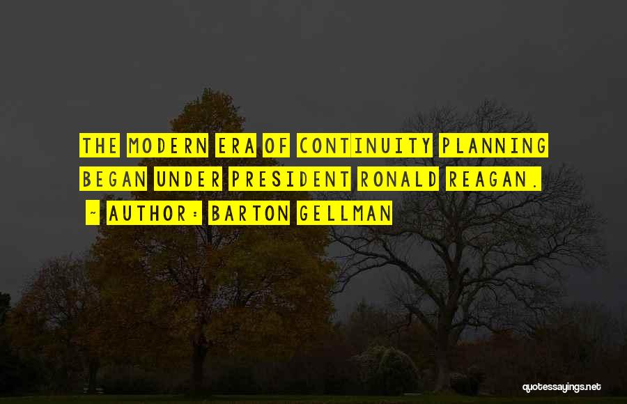 Barton Gellman Quotes: The Modern Era Of Continuity Planning Began Under President Ronald Reagan.