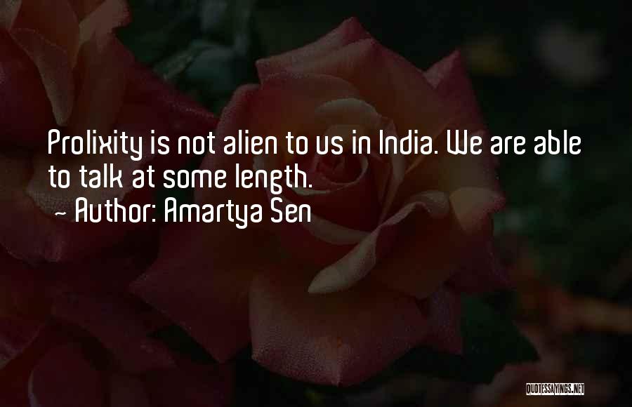 Amartya Sen Quotes: Prolixity Is Not Alien To Us In India. We Are Able To Talk At Some Length.