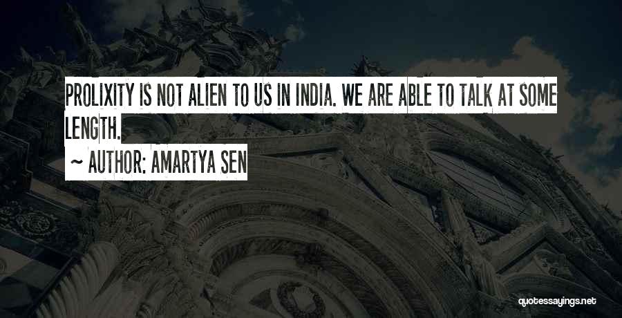 Amartya Sen Quotes: Prolixity Is Not Alien To Us In India. We Are Able To Talk At Some Length.