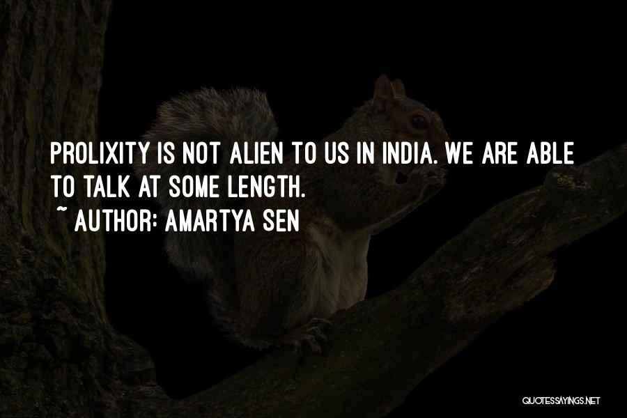 Amartya Sen Quotes: Prolixity Is Not Alien To Us In India. We Are Able To Talk At Some Length.