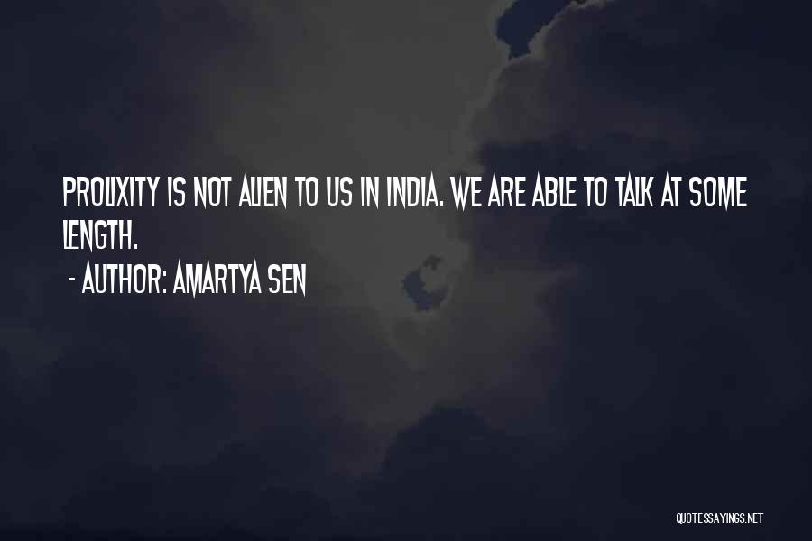 Amartya Sen Quotes: Prolixity Is Not Alien To Us In India. We Are Able To Talk At Some Length.