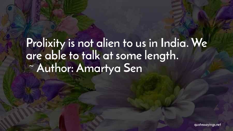 Amartya Sen Quotes: Prolixity Is Not Alien To Us In India. We Are Able To Talk At Some Length.