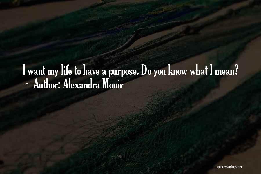 Alexandra Monir Quotes: I Want My Life To Have A Purpose. Do You Know What I Mean?