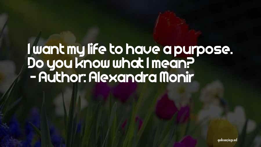 Alexandra Monir Quotes: I Want My Life To Have A Purpose. Do You Know What I Mean?
