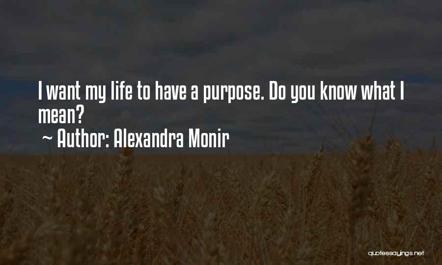 Alexandra Monir Quotes: I Want My Life To Have A Purpose. Do You Know What I Mean?