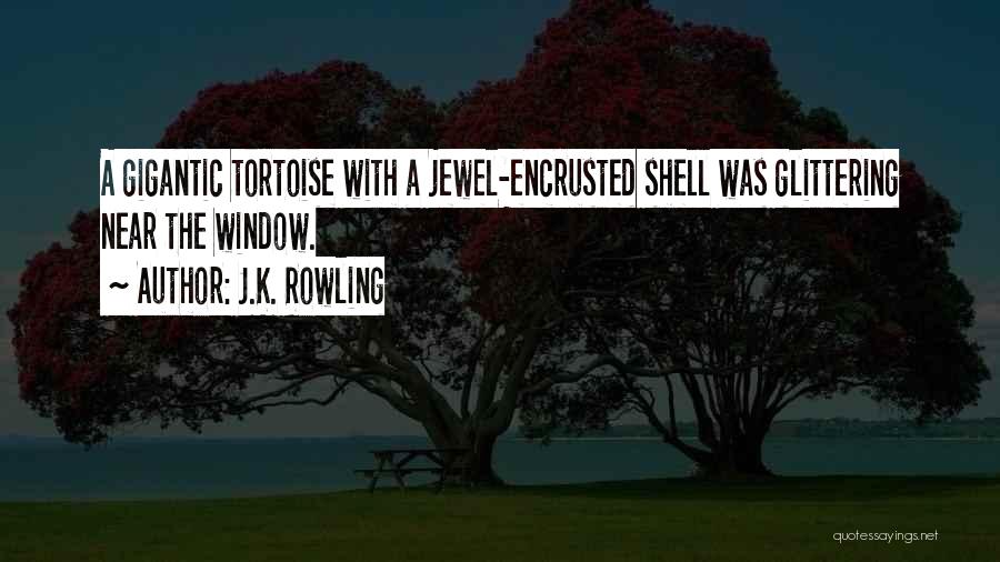 J.K. Rowling Quotes: A Gigantic Tortoise With A Jewel-encrusted Shell Was Glittering Near The Window.