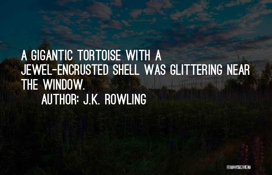 J.K. Rowling Quotes: A Gigantic Tortoise With A Jewel-encrusted Shell Was Glittering Near The Window.