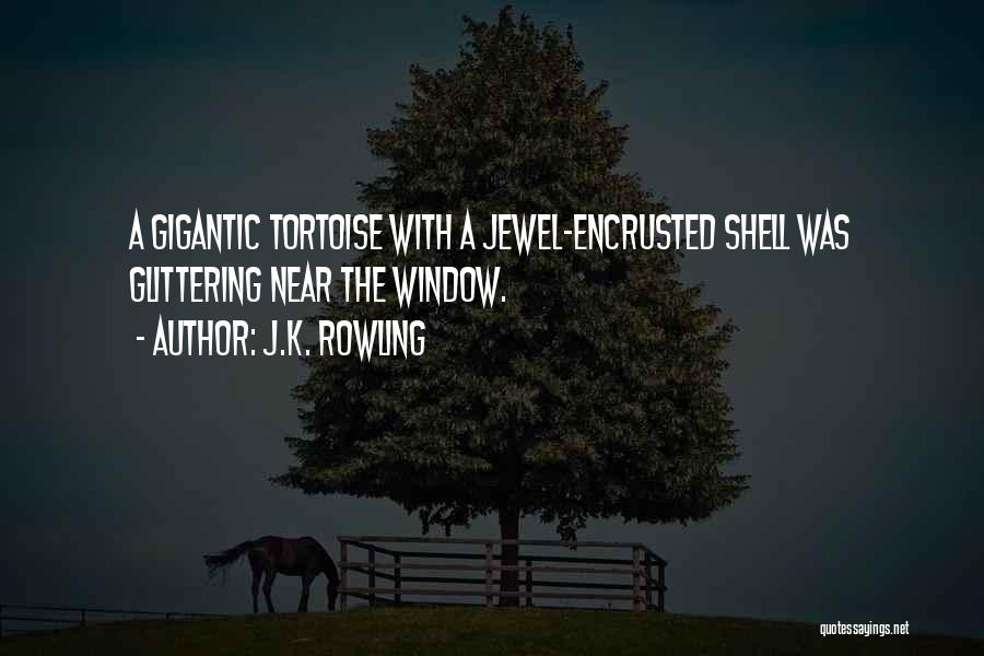 J.K. Rowling Quotes: A Gigantic Tortoise With A Jewel-encrusted Shell Was Glittering Near The Window.