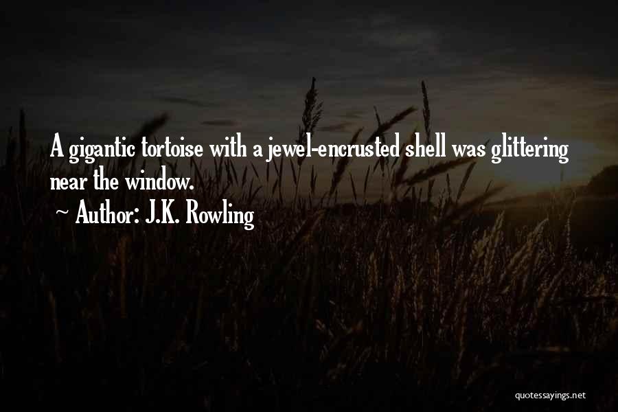 J.K. Rowling Quotes: A Gigantic Tortoise With A Jewel-encrusted Shell Was Glittering Near The Window.