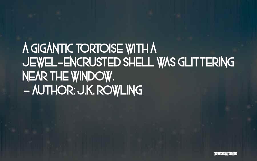 J.K. Rowling Quotes: A Gigantic Tortoise With A Jewel-encrusted Shell Was Glittering Near The Window.