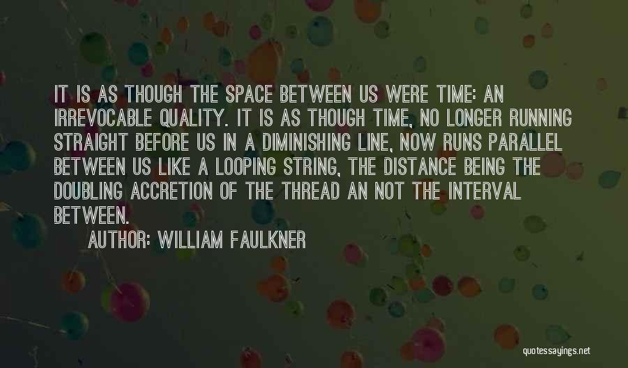 William Faulkner Quotes: It Is As Though The Space Between Us Were Time: An Irrevocable Quality. It Is As Though Time, No Longer