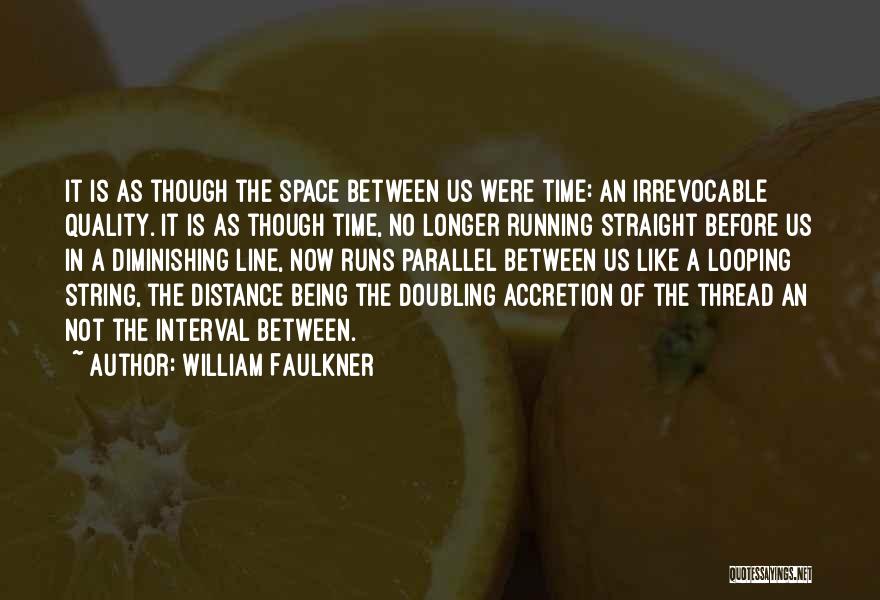 William Faulkner Quotes: It Is As Though The Space Between Us Were Time: An Irrevocable Quality. It Is As Though Time, No Longer