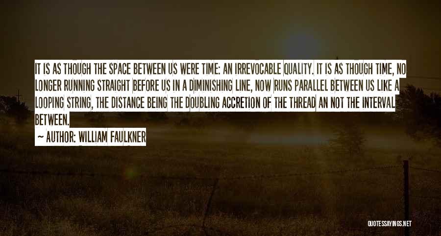 William Faulkner Quotes: It Is As Though The Space Between Us Were Time: An Irrevocable Quality. It Is As Though Time, No Longer