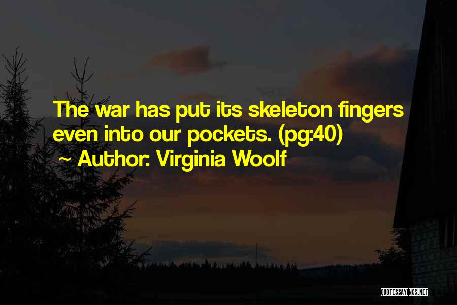 Virginia Woolf Quotes: The War Has Put Its Skeleton Fingers Even Into Our Pockets. (pg:40)