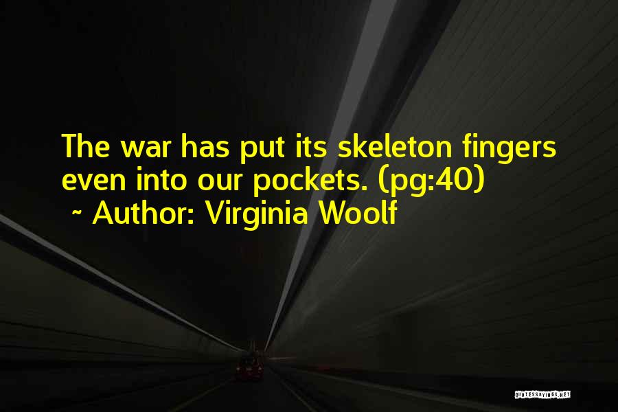 Virginia Woolf Quotes: The War Has Put Its Skeleton Fingers Even Into Our Pockets. (pg:40)