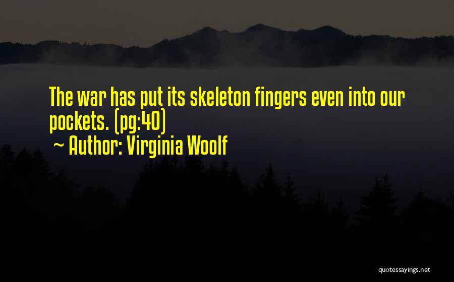 Virginia Woolf Quotes: The War Has Put Its Skeleton Fingers Even Into Our Pockets. (pg:40)