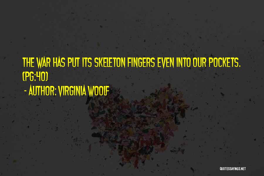 Virginia Woolf Quotes: The War Has Put Its Skeleton Fingers Even Into Our Pockets. (pg:40)