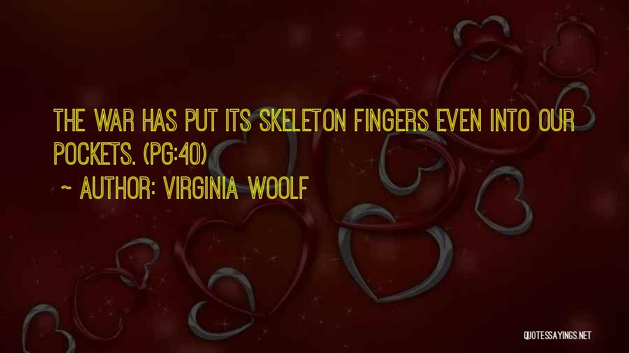 Virginia Woolf Quotes: The War Has Put Its Skeleton Fingers Even Into Our Pockets. (pg:40)