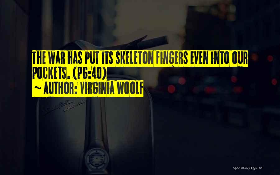 Virginia Woolf Quotes: The War Has Put Its Skeleton Fingers Even Into Our Pockets. (pg:40)