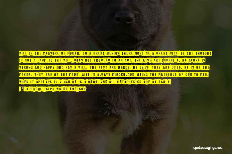 Ralph Waldo Emerson Quotes: Will Is The Measure Of Power. To A Great Genius There Must Be A Great Will. If The Thought Is